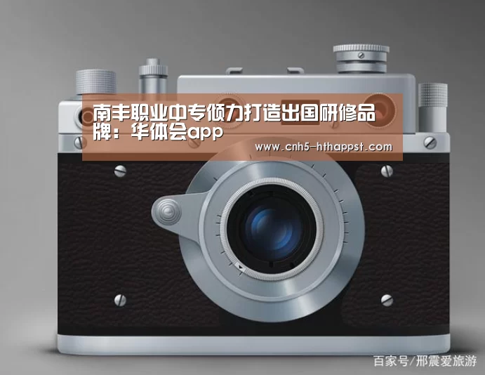 南丰职业中专倾力打造出国研修品牌：华体会app