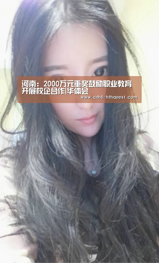 河南:2000万元重奖鼓励职业教育开展校企合作|华体会