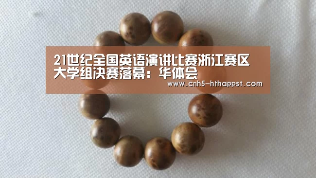 21世纪全国英语演讲比赛浙江赛区大学组决赛落幕:华体会(图1) 华体会app
